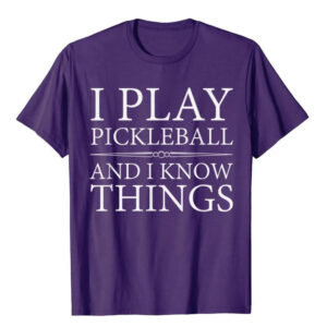 I Play Pickleball And I Know Things T-shirt